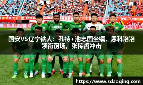 国安VS辽宁铁人：孔特+池忠国坐镇，恩科洛洛领衔前场，张稀哲冲击